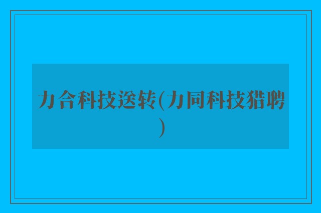 力合科技送转(力同科技猎聘)