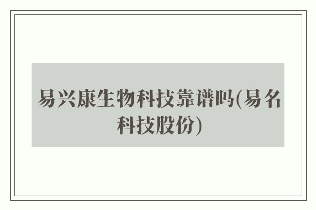 易兴康生物科技靠谱吗(易名科技股份)