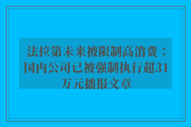 法拉第未来被限制高消费：国内公司已被强制执行超31万元播报文章