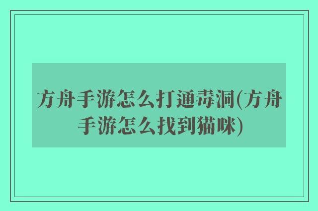 方舟手游怎么打通毒洞(方舟手游怎么找到猫咪)