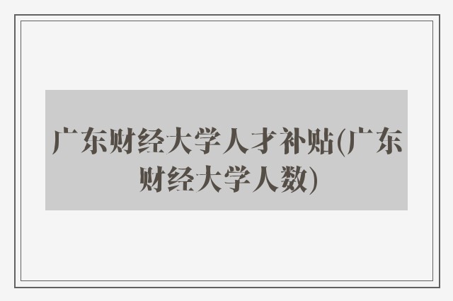 广东财经大学人才补贴(广东财经大学人数)